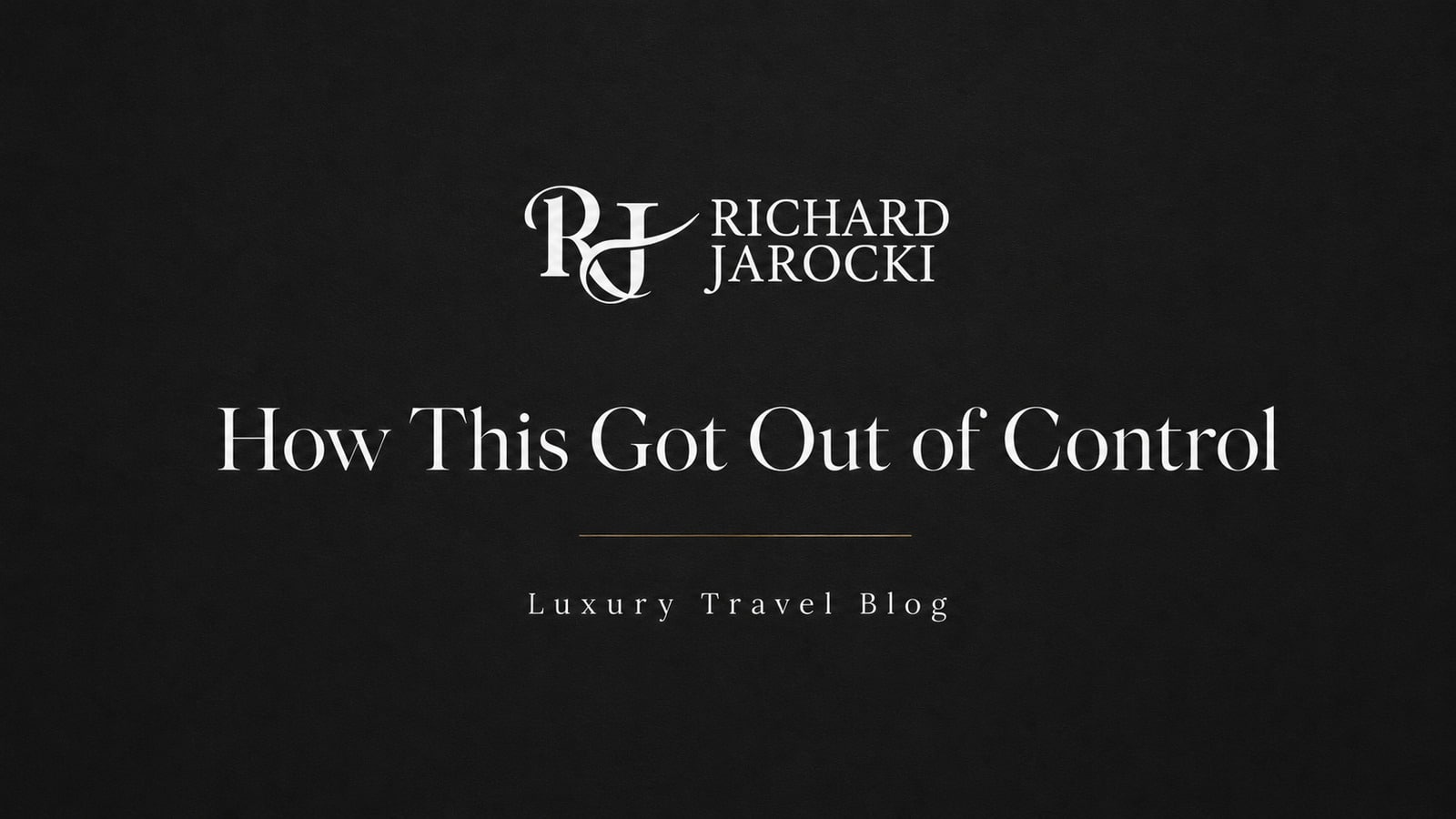 Richard Jarocki logo with the title How This Got Out of Control and Luxury Travel Blog